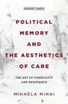 Political Memory and the Aesthetics of Care - Mihaela Mihai