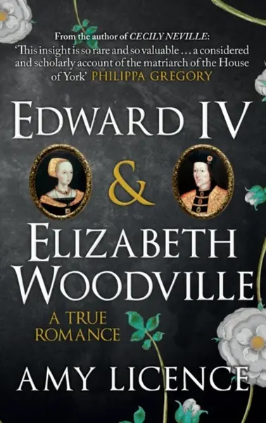 Edward IV & Elizabeth Woodville - Amy Licence