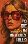 To Die in Beverly Hills - Gerald Petievich