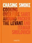 Chasing Smoke: Cooking over Fire Around the Levant - Sarit Packer, Itamar Srulovich