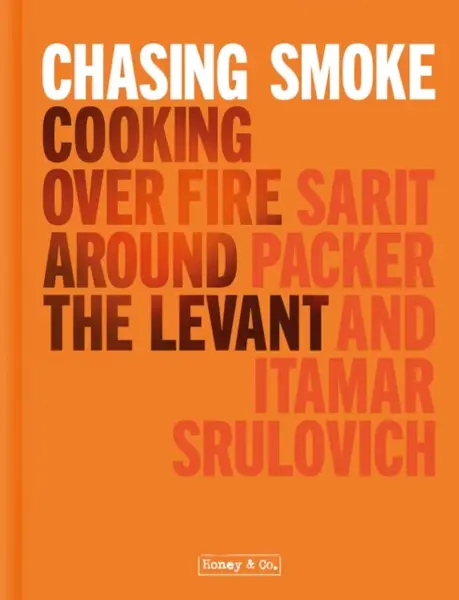 Chasing Smoke: Cooking over Fire Around the Levant - Sarit Packer, Itamar Srulovich