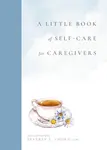 A Little Book of Self-Care for Caregivers