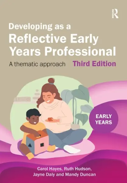 Developing as a Reflective Early Years Professional - Carol Hayes, Ruth Hudson, Mandy Duncan, Jayne Daly