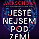 Kniha: Ještě nejsem pod zemí od Jacksonová Holly