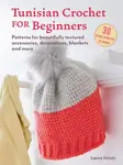 Tunisian Crochet for Beginners: 30 easy projects to make - Laura Strutt