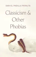 Classicism and Other Phobias - Dan-el Padilla Peralta