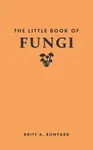 The Little Book of Fungi - Britt A. Bunyard