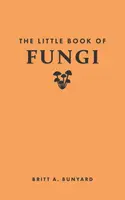 The Little Book of Fungi - Britt A. Bunyard