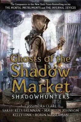 Ghosts of the Shadow Market - Maureen Johnsonová, Robin Wasserman, Sarah Rees Brennan, Cassandra Clare, Link Kelly