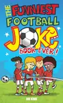 The Funniest Football Joke Book Ever! - Joe King