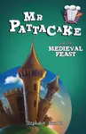 Mr Pattacake and the Medieval Feast - Stephanie Baudet