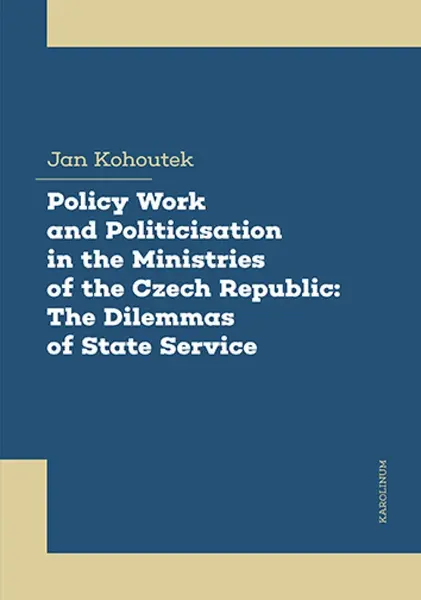Policy Work and Politicisation in the Ministries of the Czech Republic: The Dilemmas of State Service - Jan Kohoutek