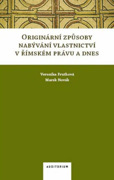 Originární způsoby nabývání vlastnictví v římském právu a dnes - Veronika Fruthová, Marek Novák