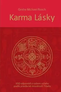 Karma lásky - 100 odpovědí o vašem vztahu podle pradávné moudroti Tibetu - Geshe Michael Roach