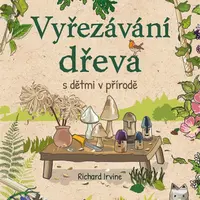 Vyřezávání dřeva s dětmi v přírodě - Richard Irvine
