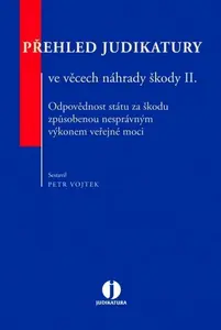 Přehled judikatury ve věcech náhrady škody II. - Odpovědnost státu za škodu způsobenou nesprávným výkonem veřejné moci - Petr Vojtek