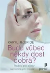 Budu vůbec někdy dost dobrá? - Rádce pro dcery narcistických matek - Karyl McBride