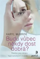Budu vůbec někdy dost dobrá? - Rádce pro dcery narcistických matek - Karyl McBride