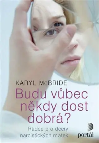 Budu vůbec někdy dost dobrá? - Rádce pro dcery narcistických matek - Karyl McBride