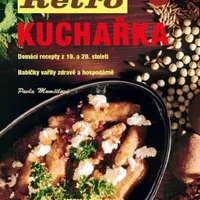 Retro kuchařka - Domácí recepty z 19. a 20. století - Pavla Momčilová