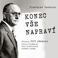 Konec vše napraví - Vladislav Vančura, Jiřina Jirásková, Jiří Adamíra, Lubomír Lipský, Jana Drbohlavová, Oldřich Vízner, Miroslava Hozová - audiokniha