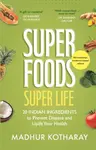 Superfoods Super Life - Madhur Kotharay