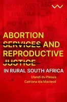 Abortion Services and Reproductive Justice in Rural South Africa - Catriona Ida Macleod, Ulandi du Plessis