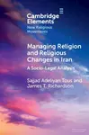 Managing Religion and Religious Changes in Iran - James T.  Richardson, Sajjad  Adeliyan Tous