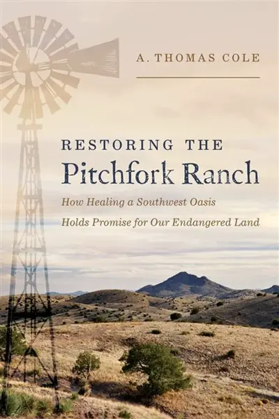 Restoring the Pitchfork Ranch - Thomas A. Cole