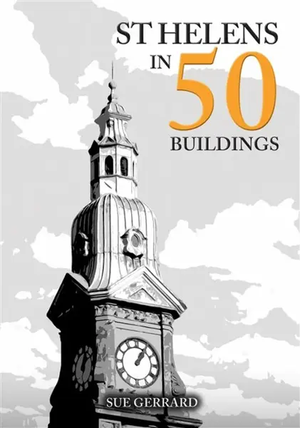 St Helens in 50 Buildings - Sue Gerrard