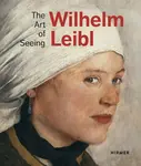 Wilhelm Leibl: The Art of Seeing - Albertina Wien, Zuricher Kunstgesellschaft, Marianne von Manstein, Bernhard von Waldkirch