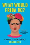 What Would Frida Do? - Arianna Davis