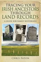 Tracing Your Irish Ancestors Through Land Records - Chris Paton