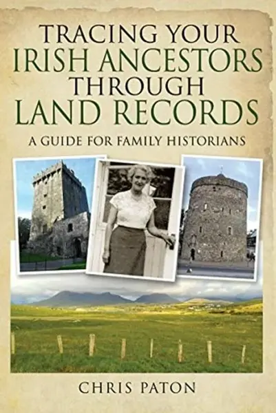 Tracing Your Irish Ancestors Through Land Records - Chris Paton