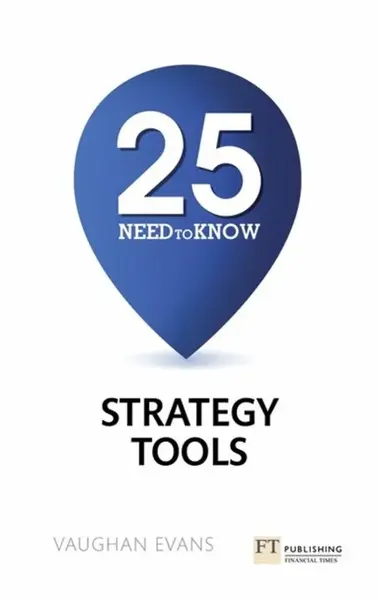 25 Need-To-Know Strategy Tools - Vaughan Evans