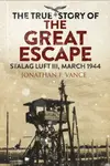 The True Story of the Great Escape - Jonathan Vance