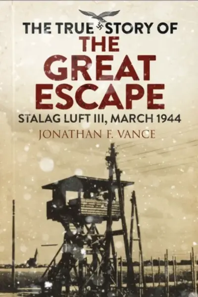 The True Story of the Great Escape - Jonathan Vance