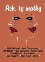 Ach, ty matky (poškozená) - Petra Soukupová, Petr Šabach, Jaroslav Rudiš, Eva Hauserová, Michal Viewegh, Martin Reiner, Josef Moník, Irena Obermannová