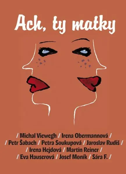 Ach, ty matky (poškozená) - Petra Soukupová, Petr Šabach, Jaroslav Rudiš, Eva Hauserová, Michal Viewegh, Martin Reiner, Josef Moník, Irena Obermannová