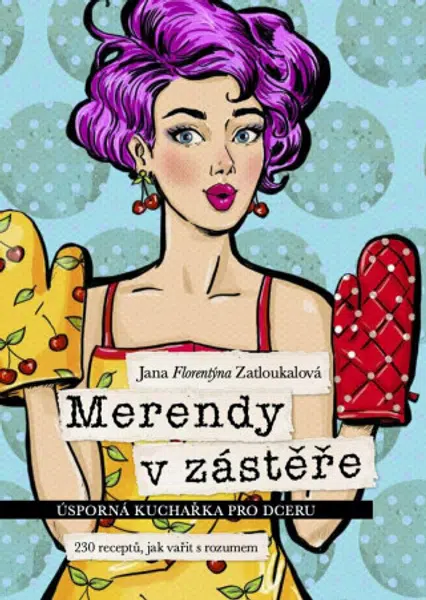 Merendy v zástěře - Úsporná kuchařka pro dceru (230 receptů, jak vařit s rozumem) - Jana Florentýna Zatloukalová