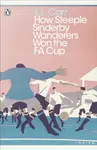 How Steeple Sinderby Wanderers Won the F.A. Cup - John le Carré