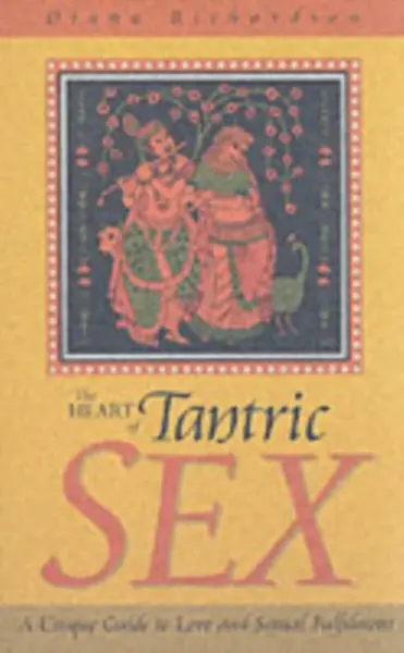 Heart of Tantric Sex â€“ A Unique Guide to Love and Sexual Fulfilment - Diana Richardson