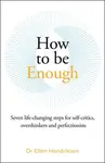 How to be Enough - Ellen Hendriksen
