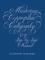 Mastering Copperplate Calligraphy - Eleanor Winters