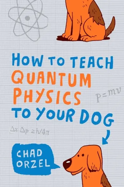 How to Teach Quantum Physics to Your Dog - Chad Orzel