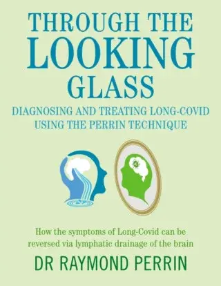 Through the Looking Glass: Diagnosing and Treating Long COVID using the Perrin Technique - Raymond Perrin