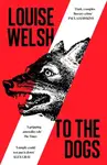 To the Dogs - Louise Welsh