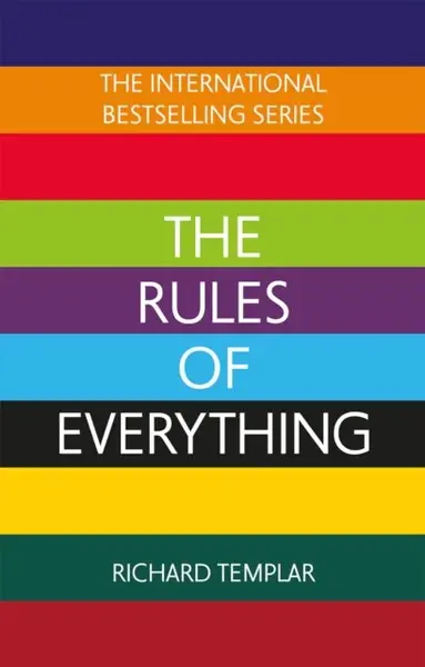 The Rules of Everything: A complete code for success and happiness in everything that matters - Richard Templar