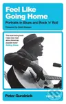 Feel Like Going Home (Portraits in Blues and Rock'n'Roll) - Peter Guralnick