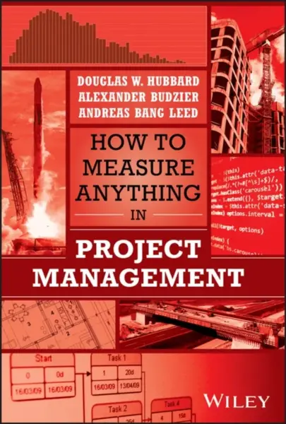 How to Measure Anything in Project Management - Douglas W. Hubbard, Alexander Budzier, Andreas Bang Leed